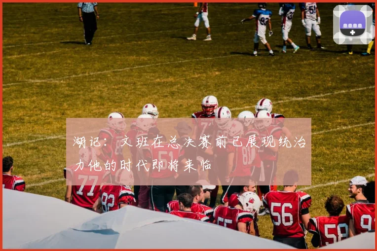 湖记：文班在总决赛前已展现统治力他的时代即将来临