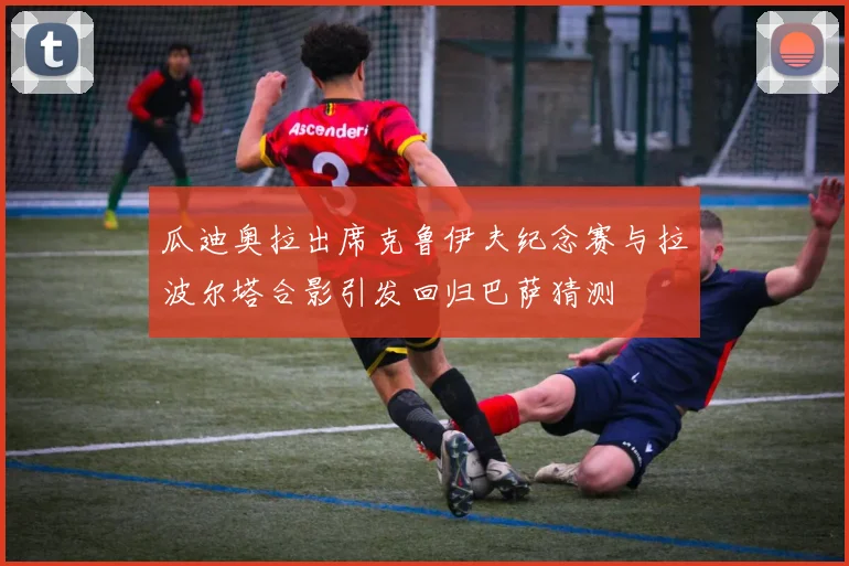 瓜迪奥拉出席克鲁伊夫纪念赛与拉波尔塔合影引发回归巴萨猜测